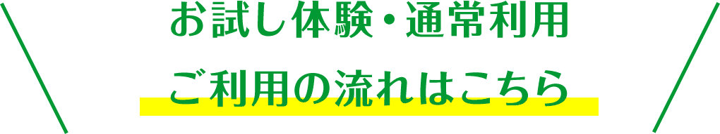 お試し体験・通常利用 ご利用の流れはこちら